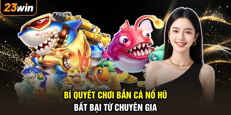 Bí quyết chơi bắn cá nổ hũ bất bại từ chuyên gia