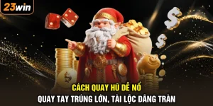 Cách Quay Hũ Dễ Nổ - Quay Tay Trúng Lớn, Tài Lộc Dâng Tràn