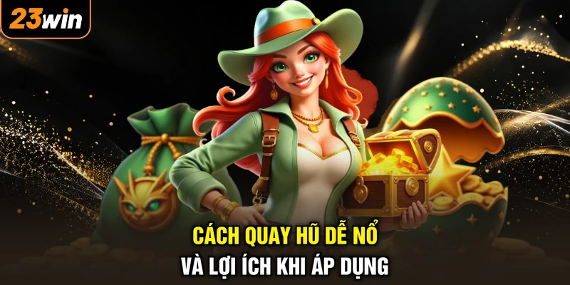 Cách quay hũ dễ nổ và lợi ích khi áp dụng