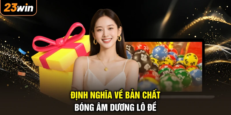 Bóng Âm Dương Lô Đề - Soi Cầu Bắt Số, Trúng Lớn Cả Năm 2 Định nghĩa về bản chất bóng âm dương lô đề