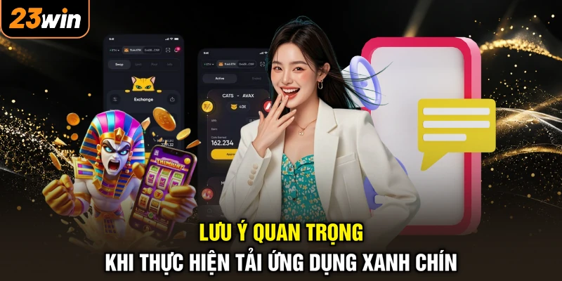 Tải App 23WIN - Chạm Nhẹ Cài Ngay, Nhận Thưởng Liền Tay 3 Lưu ý quan trọng khi thực hiện tải ứng dụng xanh chín