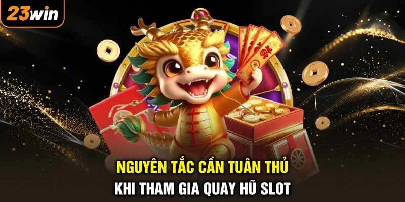 Nguyên tắc cần tuân thủ khi tham gia quay hũ slot