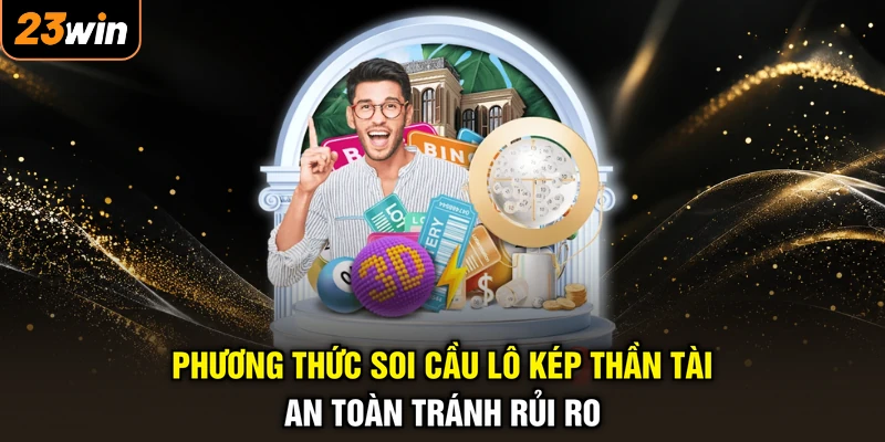 Phương thức soi cầu lô kép thần tài an toàn tránh rủi ro