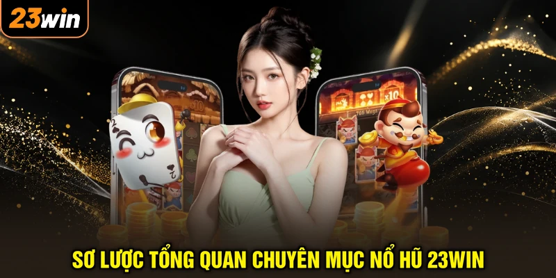 Nổ Hũ 23WIN - Vòng Quay Thưởng Thăng Hoa, Săn Quà Cực Đã 1 Sơ lược tổng quan chuyên mục nổ hũ 23WIN