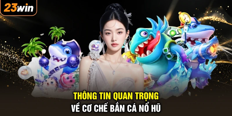 Thông tin quan trọng về cơ chế bắn cá nổ hũ