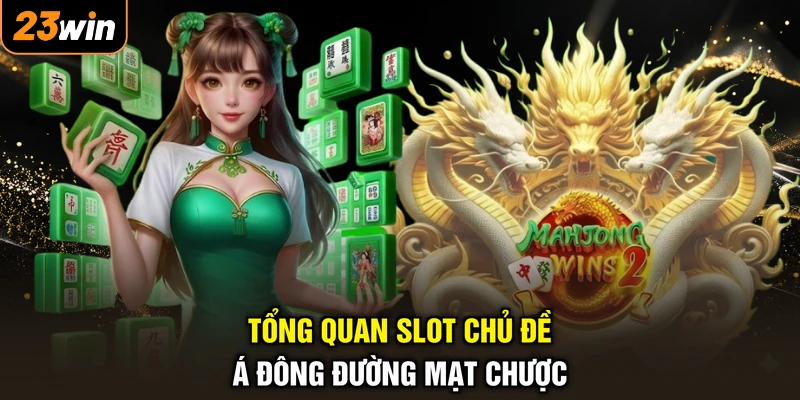 Tổng quan slot chủ đề Á Đông Đường Mạt Chược
