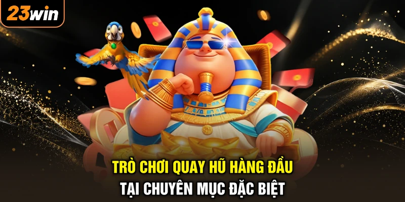 Nổ Hũ 23WIN - Vòng Quay Thưởng Thăng Hoa, Săn Quà Cực Đã 2 Trò chơi quay hũ hàng đầu tại chuyên mục đặc biệt