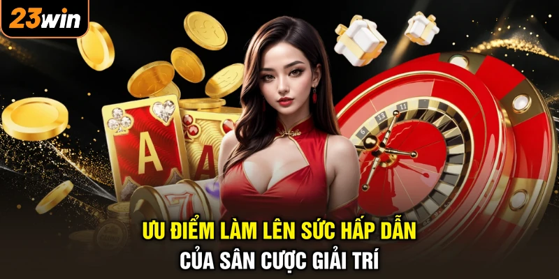 23WIN 🎖️ Trang Chủ 23WIN.COM Chính Thức Tháng 9/2026 29 Ưu điểm làm lên sức hấp dẫn của sân cược giải trí